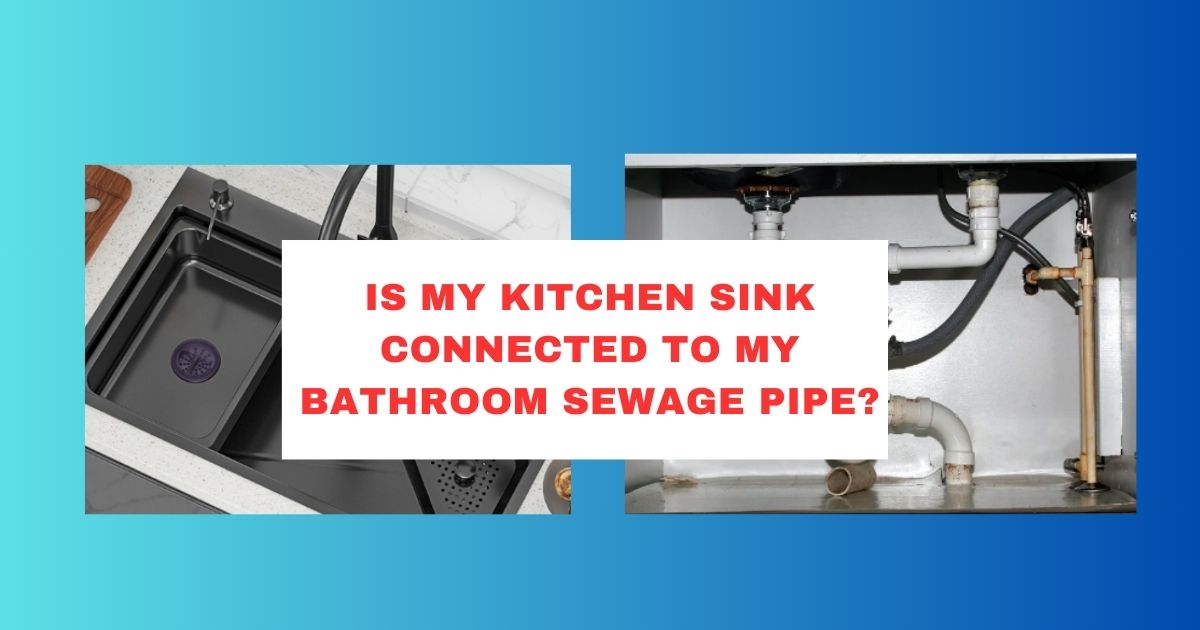 Is My Kitchen Sink Connected to My Bathroom Sewage Pipe